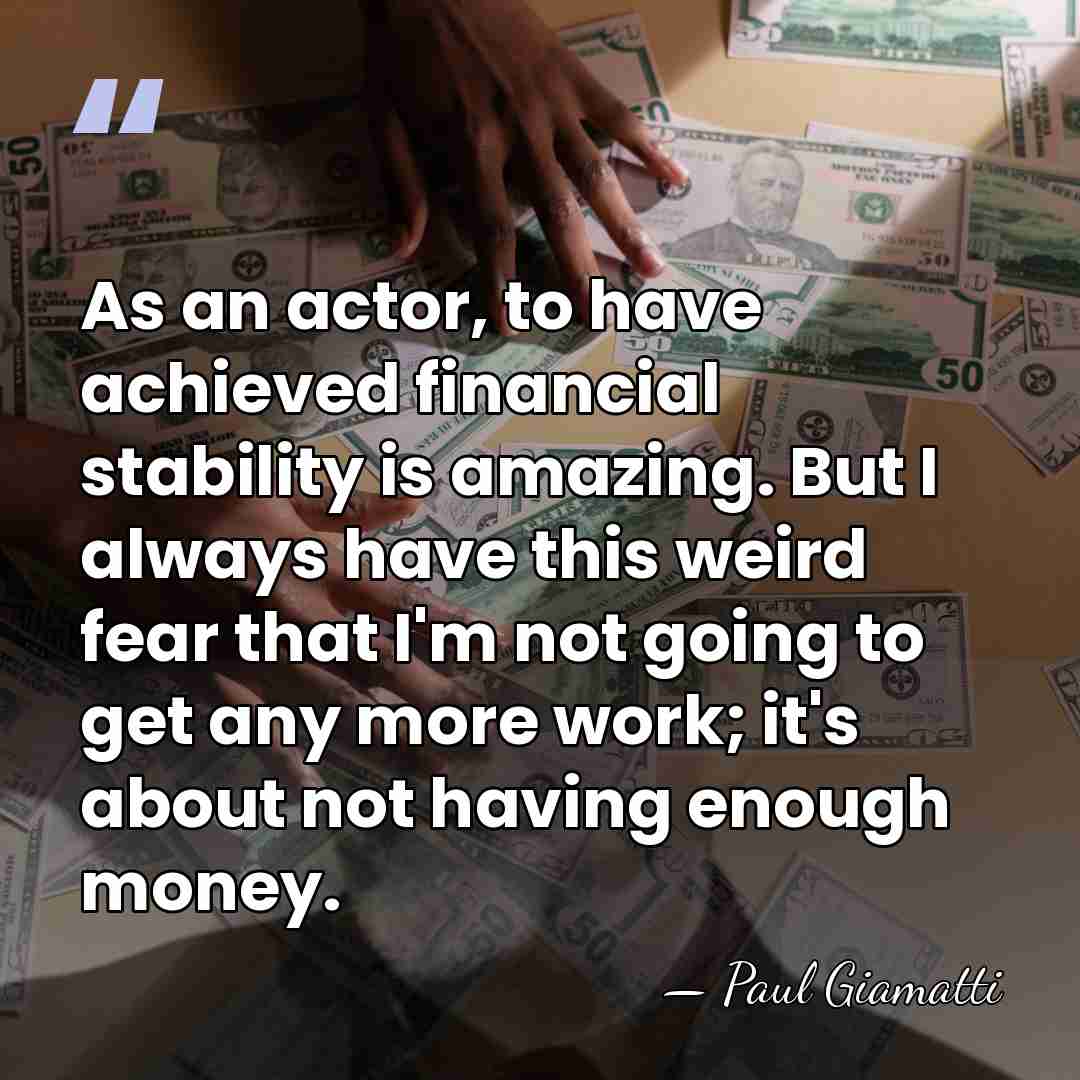 As an actor, to have achieved financial stability is amazing. But I&hellip; - Paul Giamatti