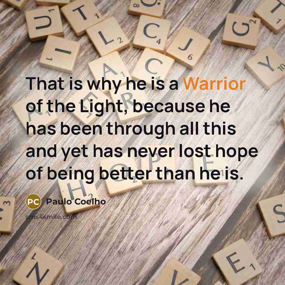 “That is why he is a Warrior of the Light,…” quote by Paulo Coelho