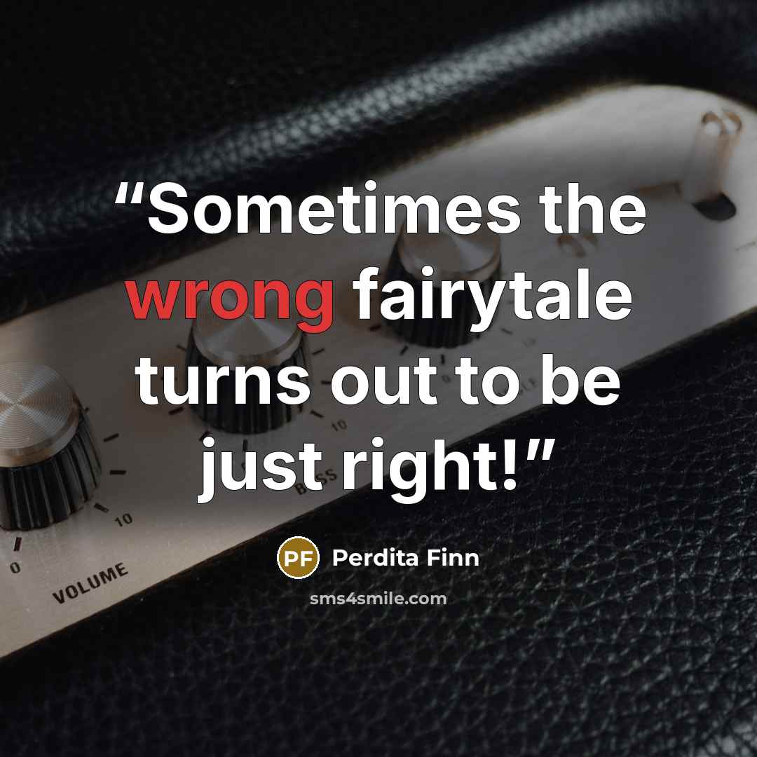 “Sometimes the wrong fairytale turns out to be just right!” quote by Perdita Finn