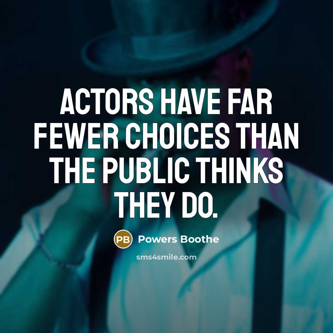 “Actors have far fewer choices than the public thinks they do.” quote by Powers Boothe