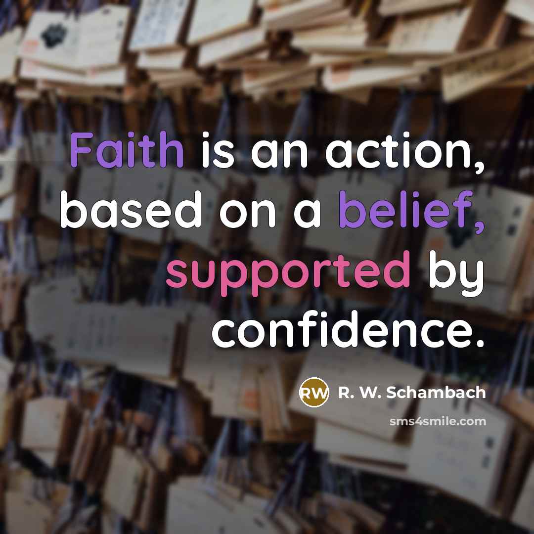 “Faith is an action, based on a belief, supported by…” quote by R. W. Schambach