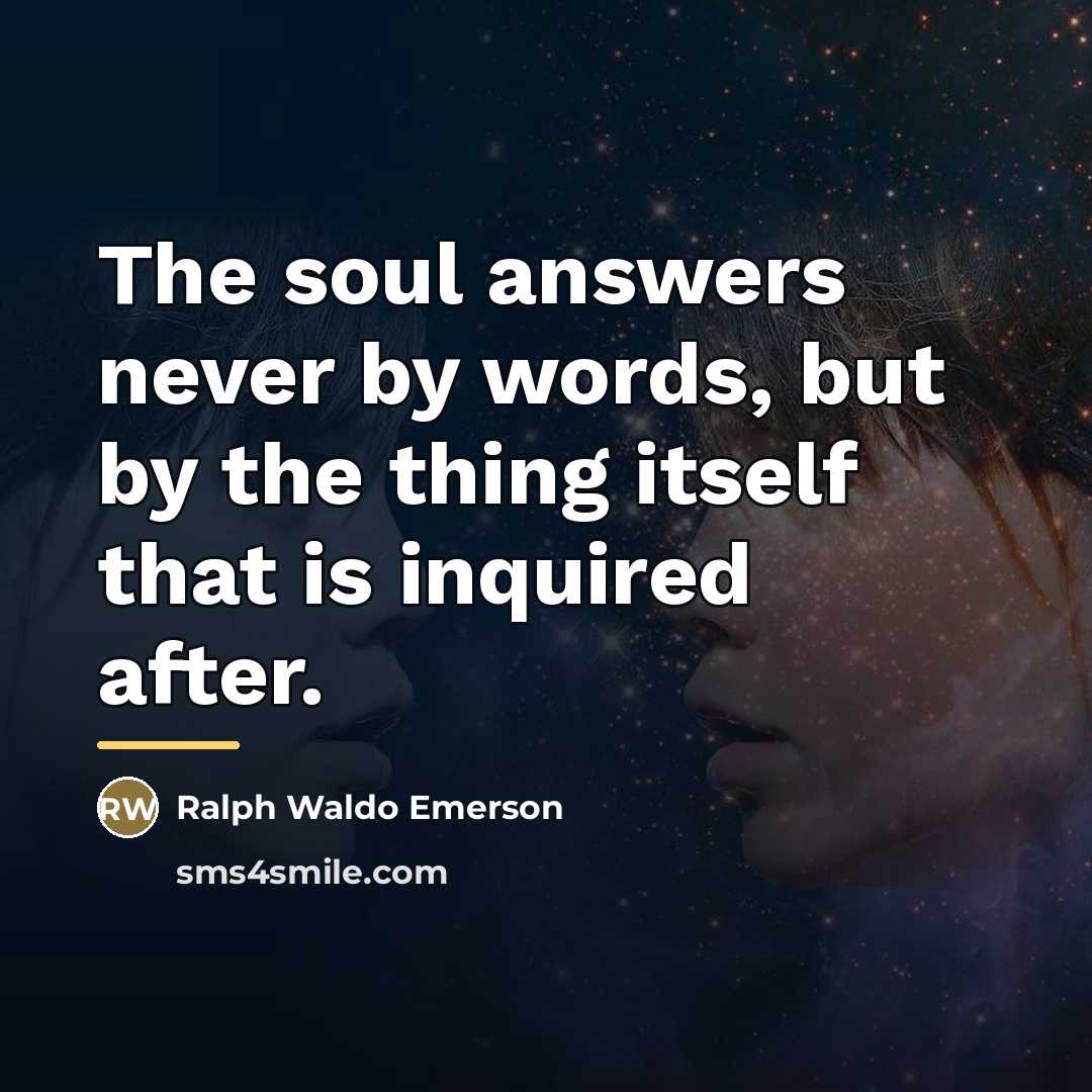 “The soul answers never by words, but by the thing…” quote by Ralph Waldo Emerson