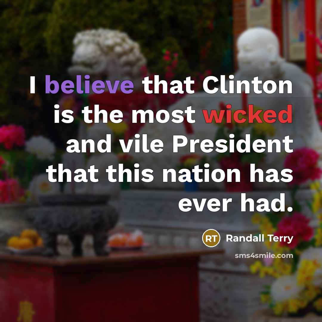 “I believe that Clinton is the most wicked and vile…” quote by Randall Terry