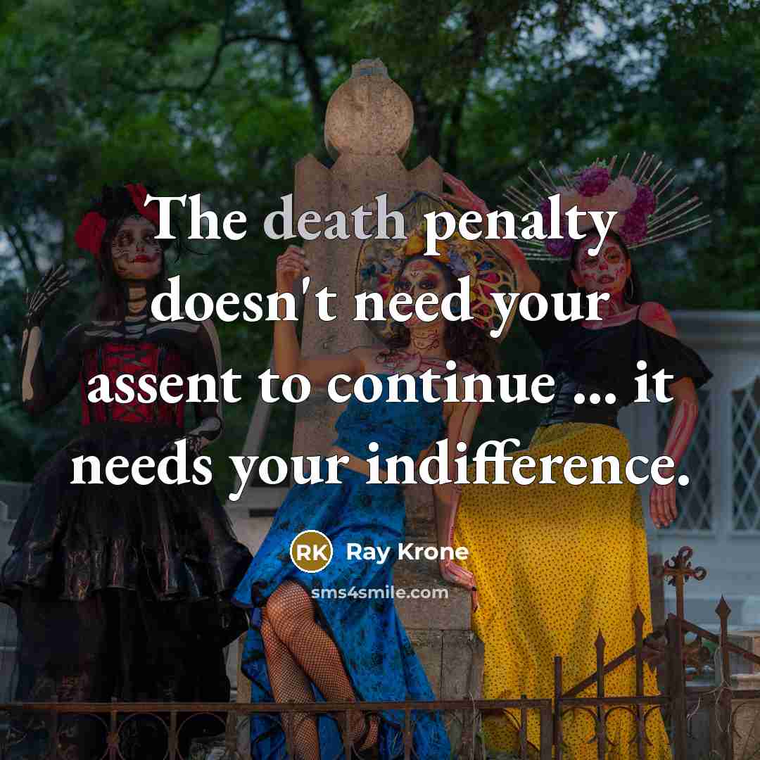 “The death penalty doesn't need your assent to continue ... it needs your indifference.” quote by Ray Krone
