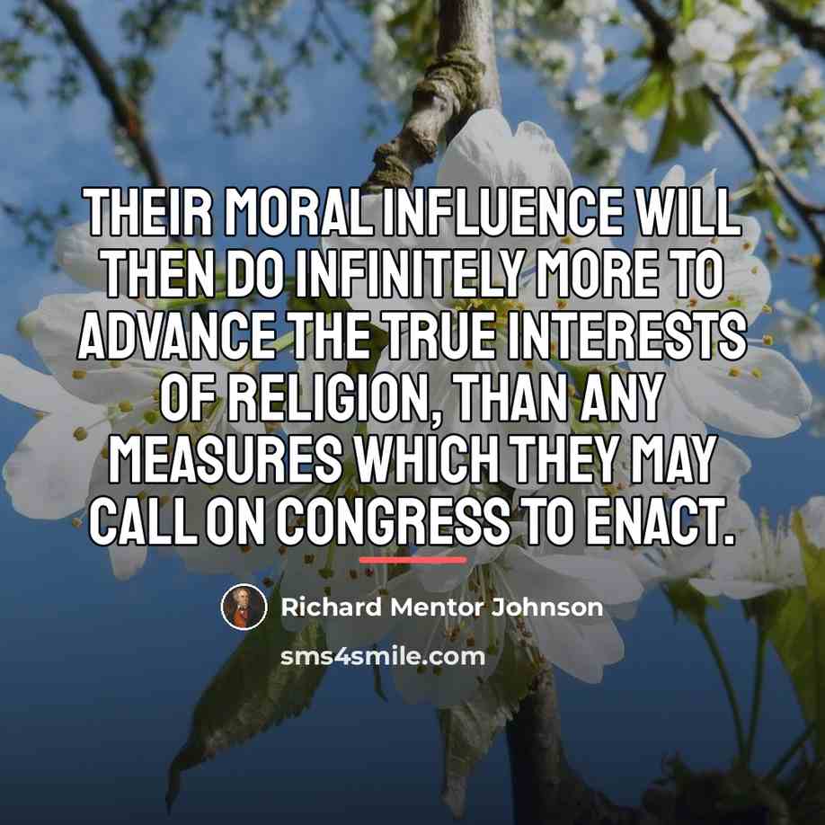 “Their moral influence will then do infinitely more to advance…” quote by Richard Mentor Johnson