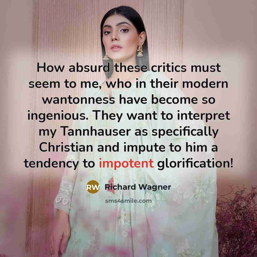 “How absurd these critics must seem to me, who in…” quote by Richard Wagner