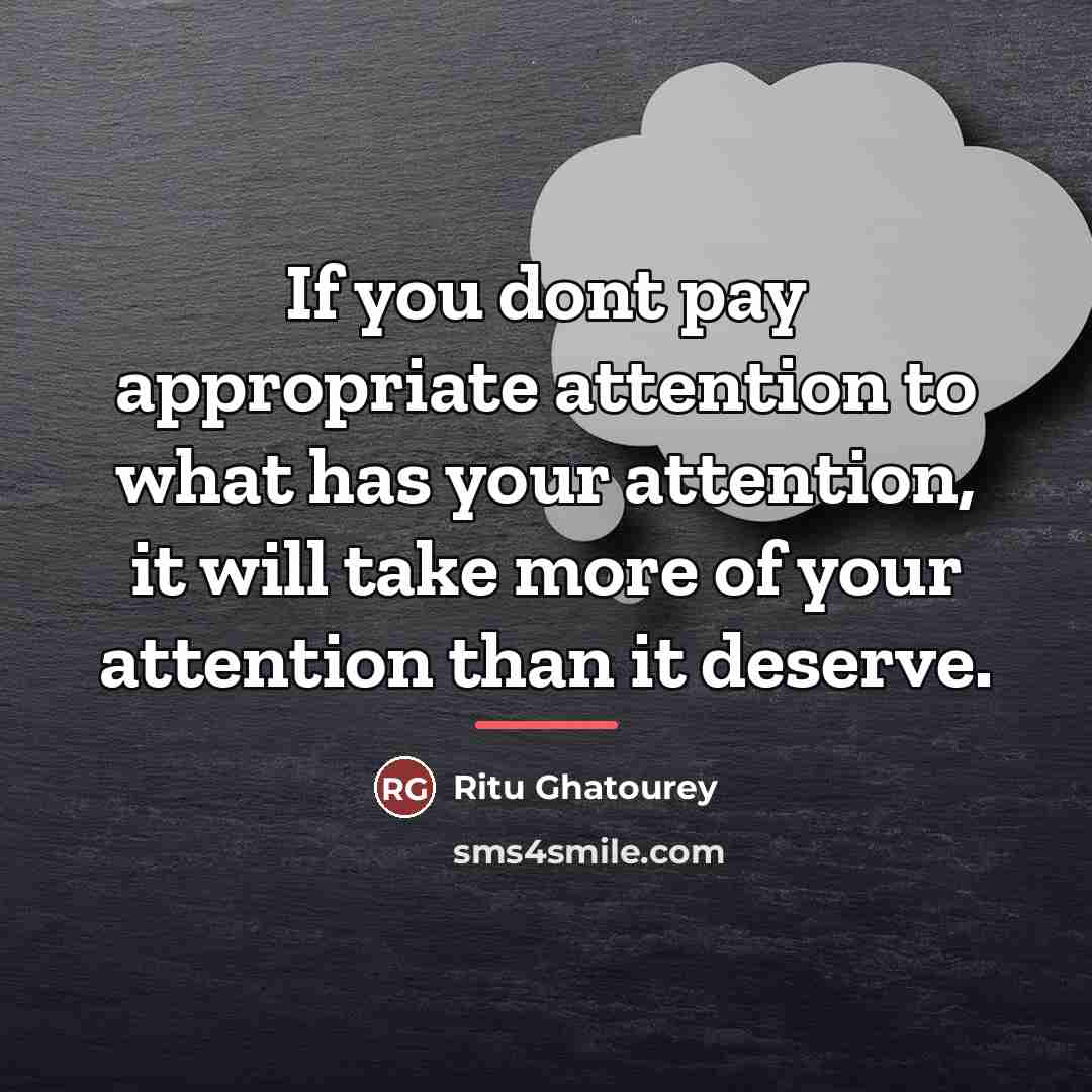 “If you dont pay appropriate attention to what has your…” quote by Ritu Ghatourey
