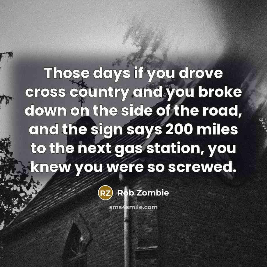 “Those days if you drove cross country and you broke…” quote by Rob Zombie