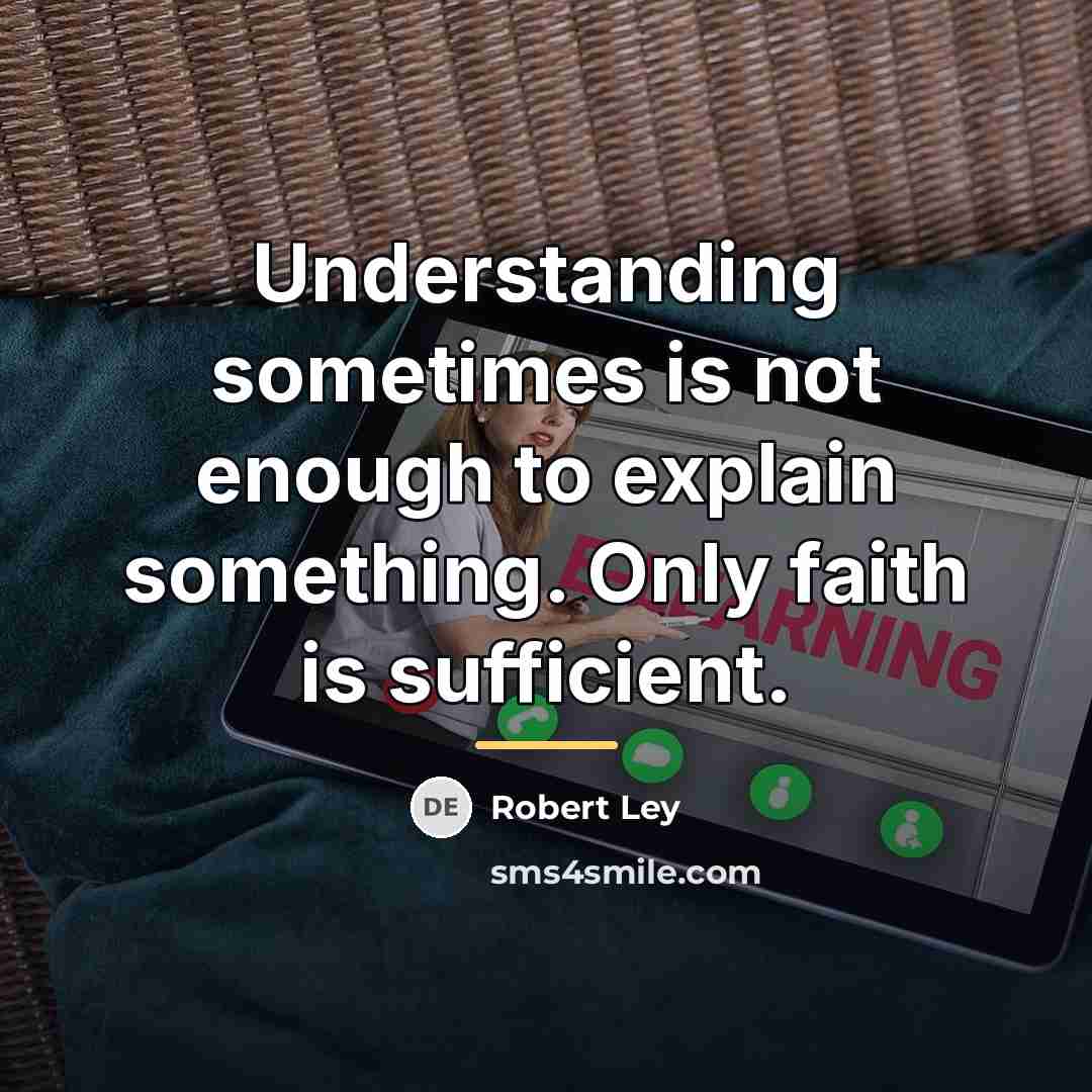 “Understanding sometimes is not enough to explain something. Only faith…” quote by Robert Ley