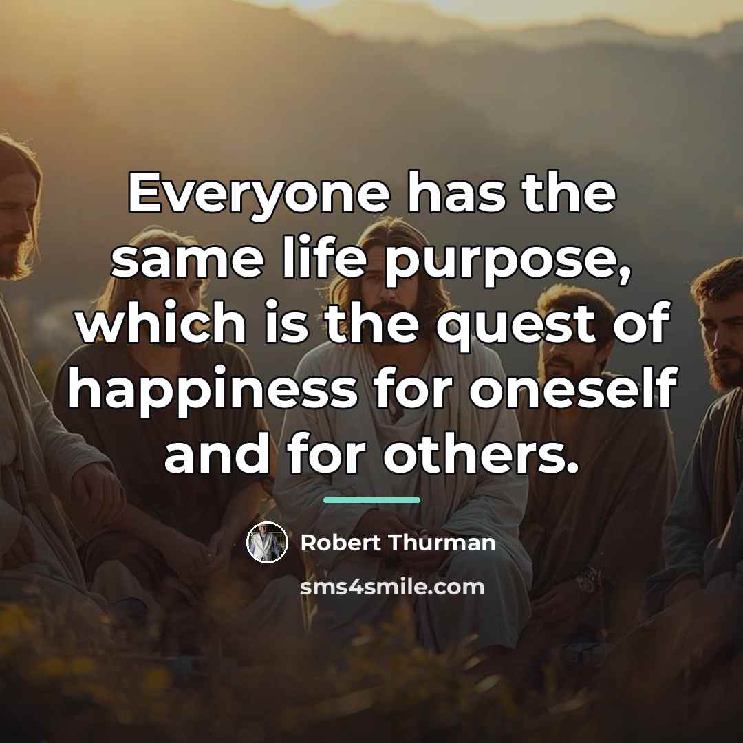 “Everyone has the same life purpose, which is the quest…” quote by Robert Thurman