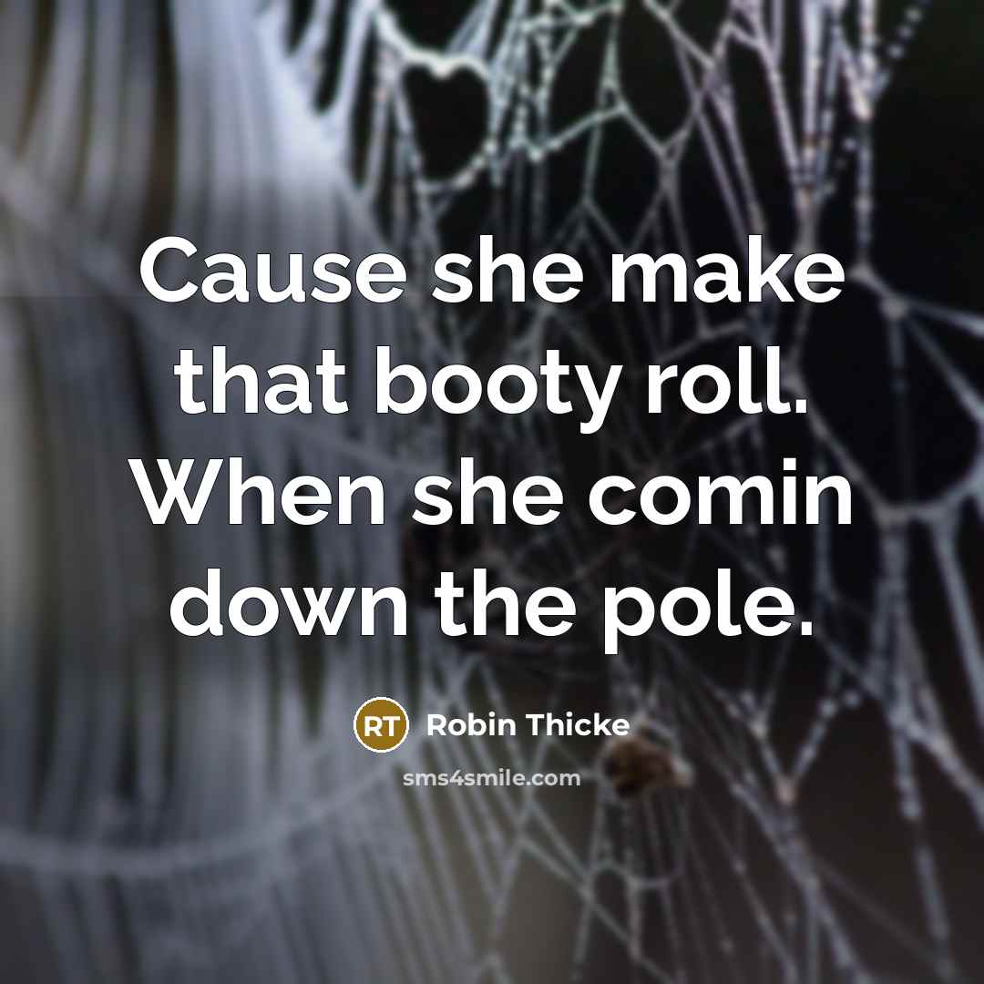 “Cause she make that booty roll. When she comin down the pole.” quote by Robin Thicke