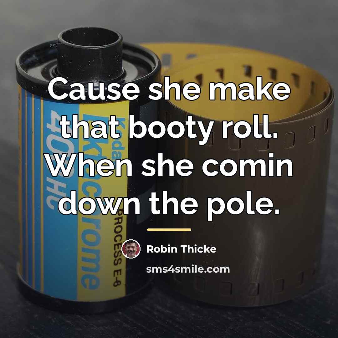 “Cause she make that booty roll. When she comin down…” quote by Robin Thicke