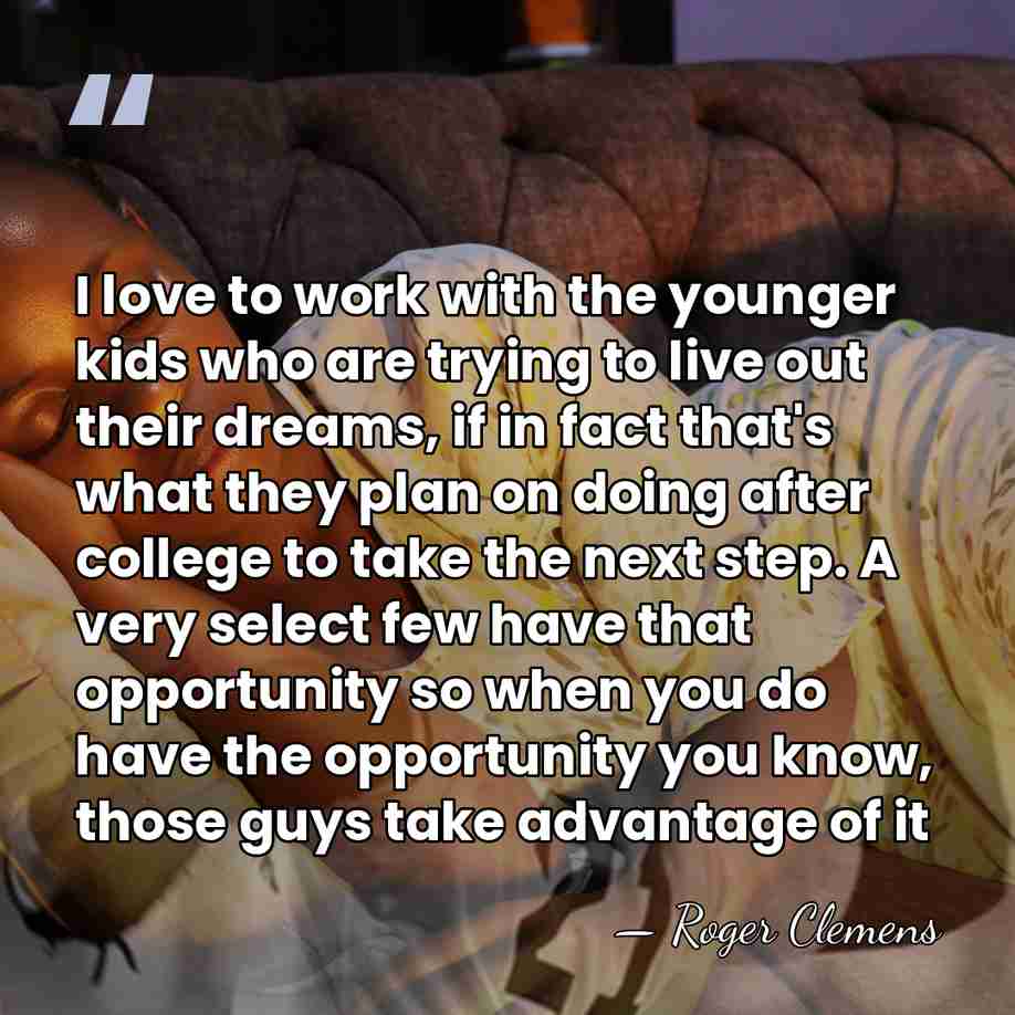 I love to work with the younger kids who are trying to&hellip; - Roger Clemens