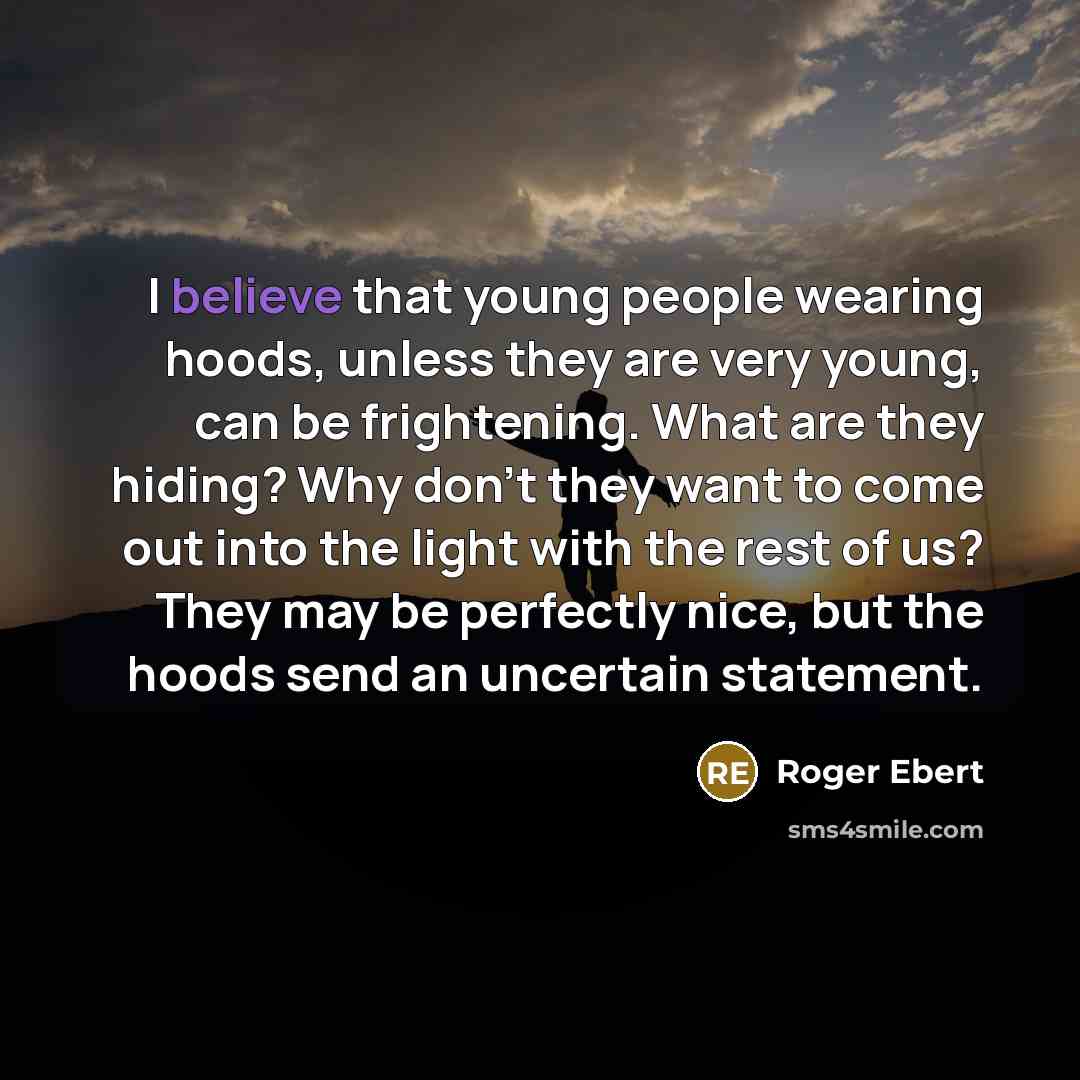 “I believe that young people wearing hoods, unless they are…” quote by Roger Ebert