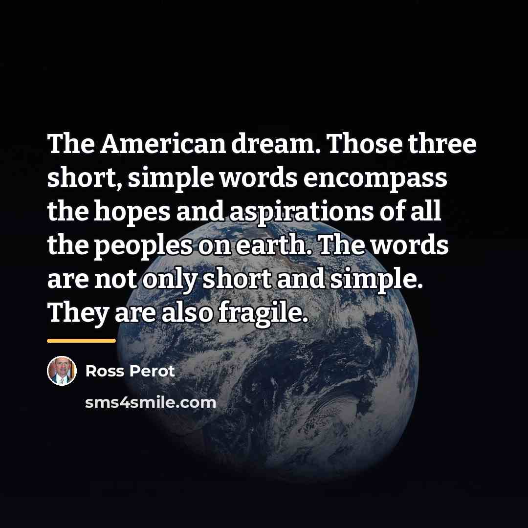 “The American dream. Those three short, simple words encompass the…” quote by Ross Perot