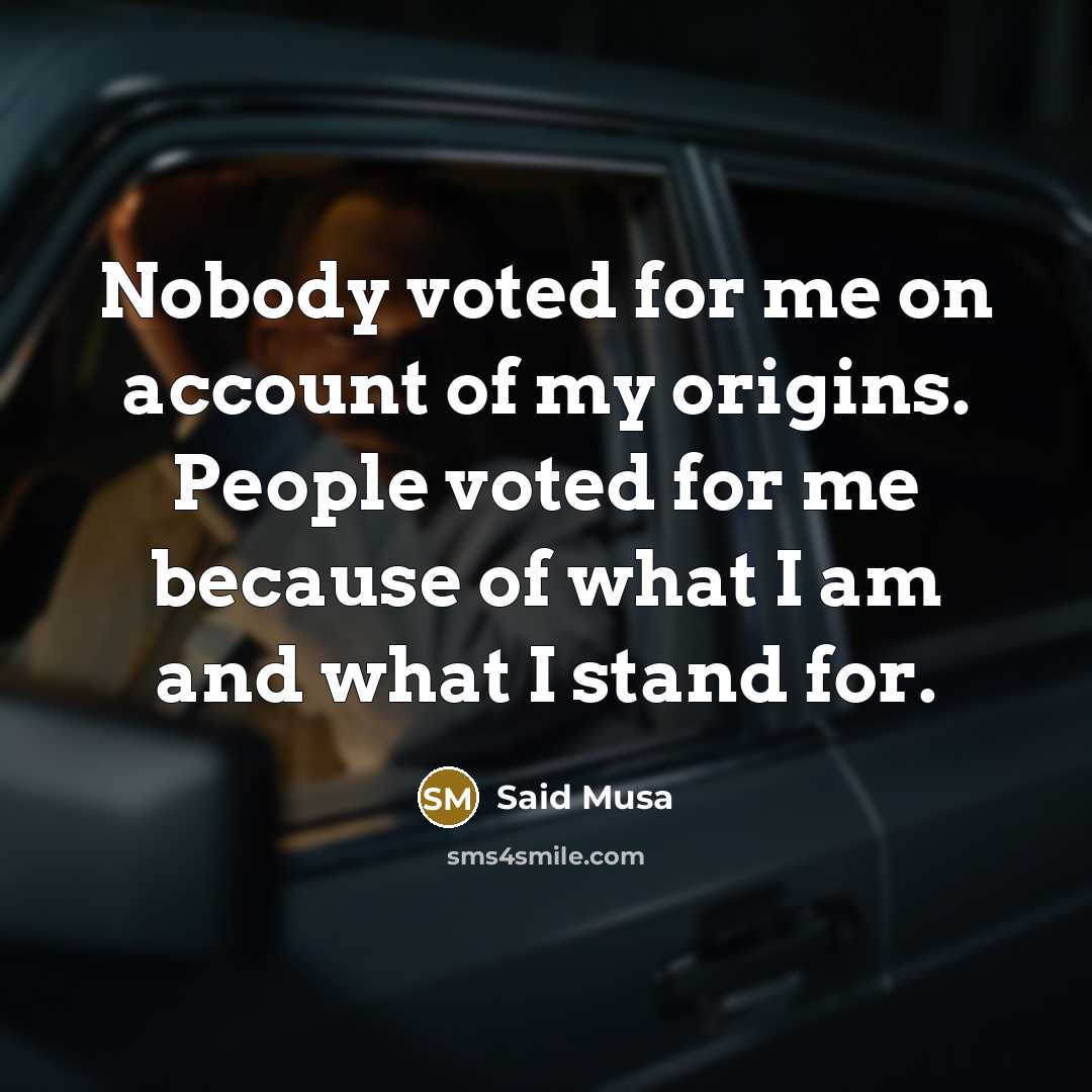 “Nobody voted for me on account of my origins. People…” quote by Said Musa