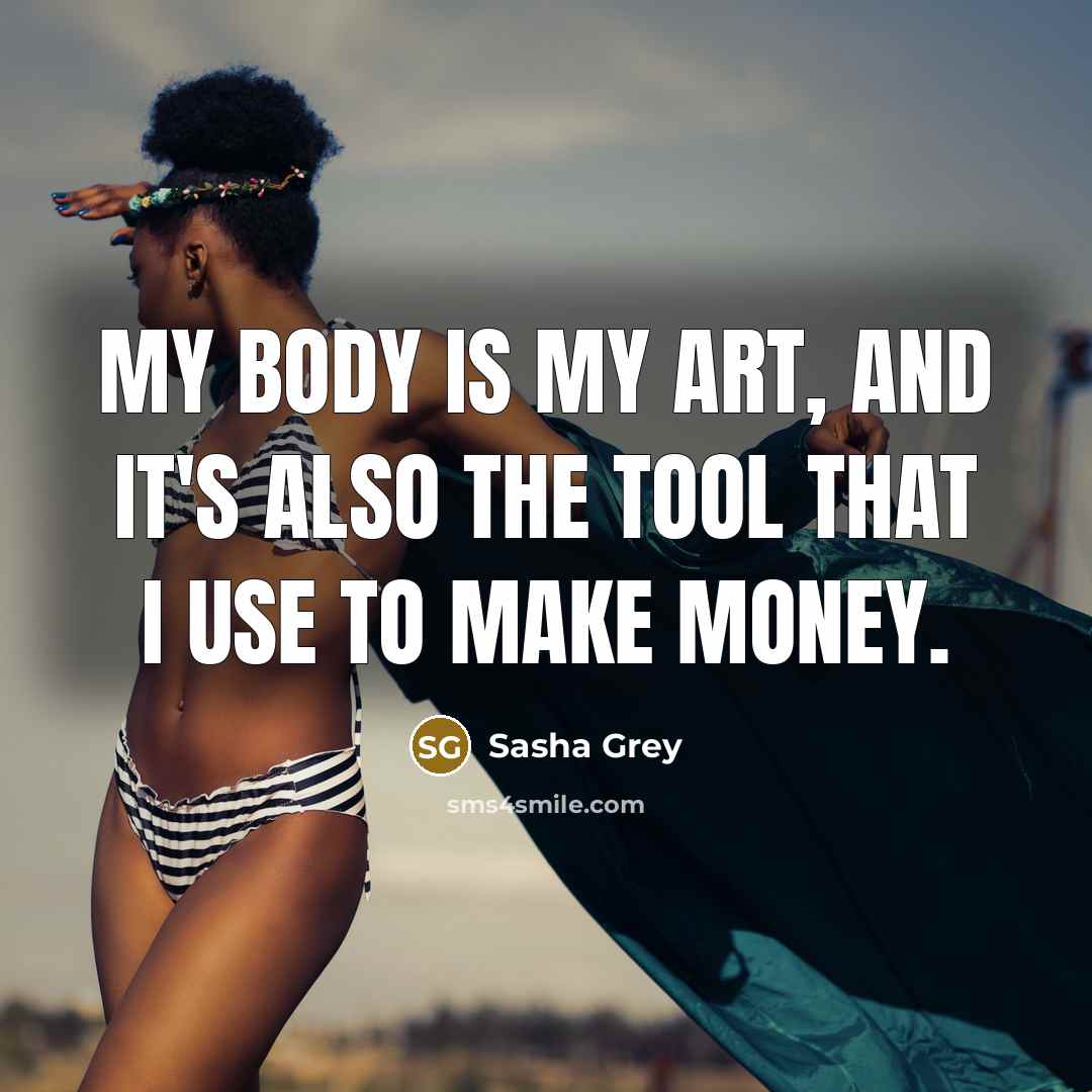 “My body is my art, and it's also the tool…” quote by Sasha Grey