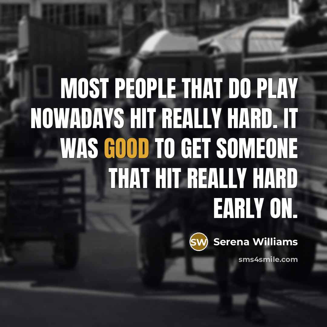 “Most people that do play nowadays hit really hard. It…” quote by Serena Williams