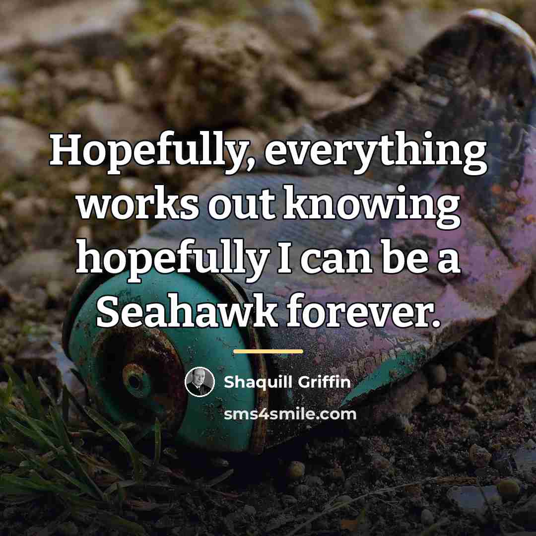“Hopefully, everything works out knowing hopefully I can be a…” quote by Shaquill Griffin