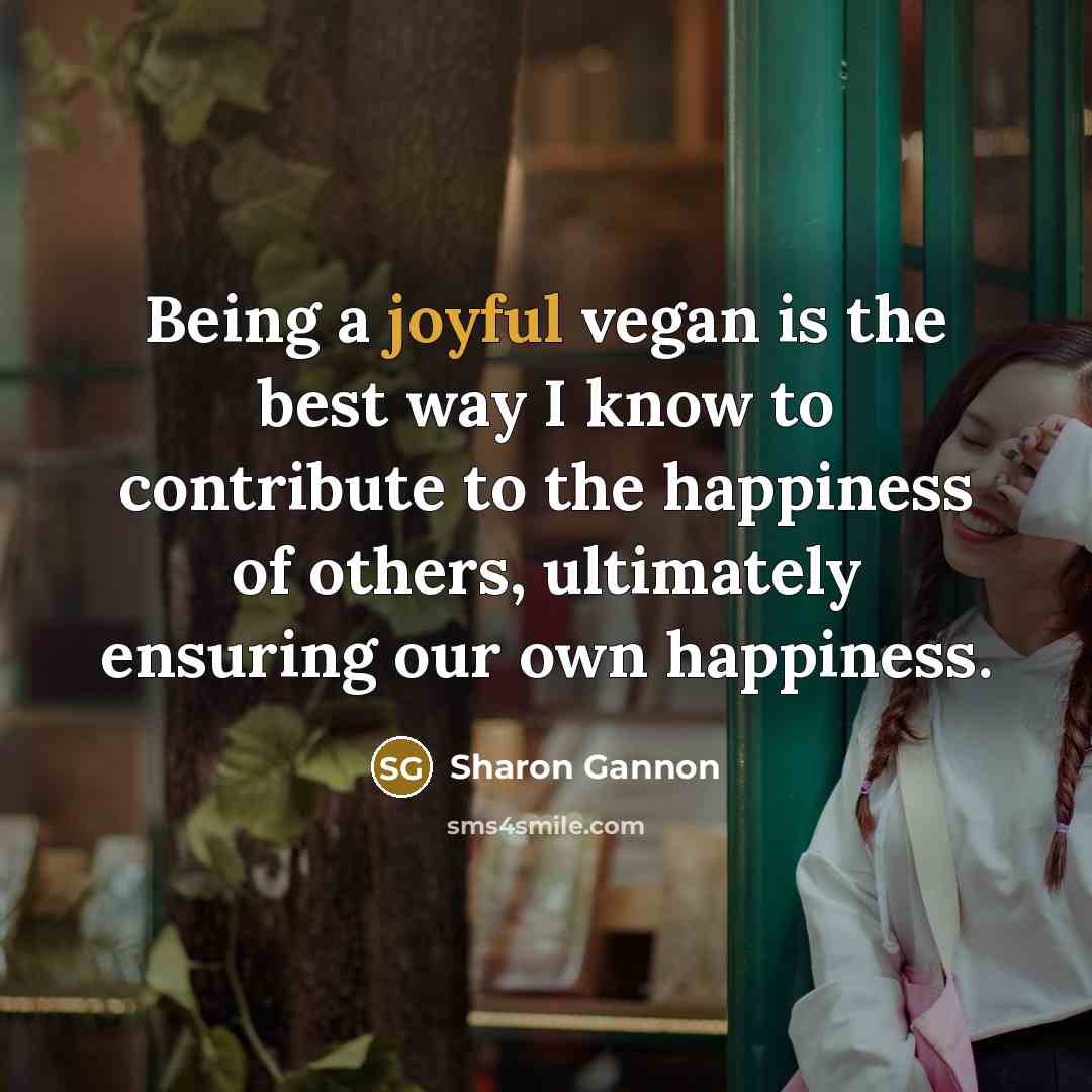 “Being a joyful vegan is the best way I know…” quote by Sharon Gannon