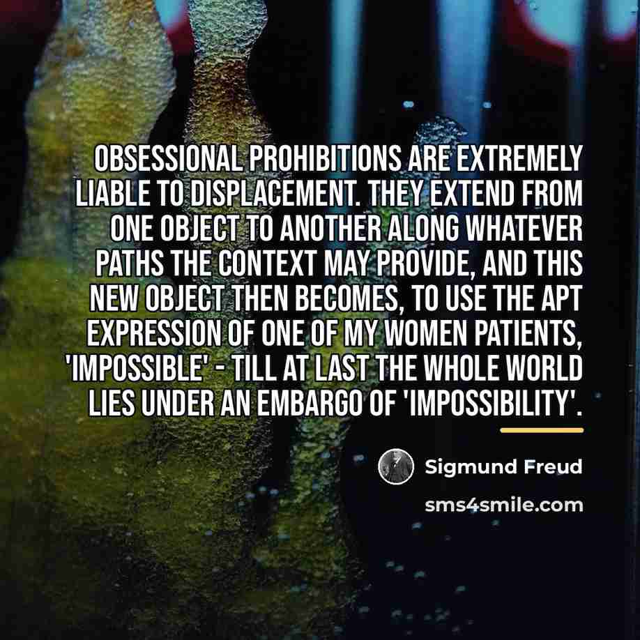 “Obsessional prohibitions are extremely liable to displacement. They extend from…” quote by Sigmund Freud