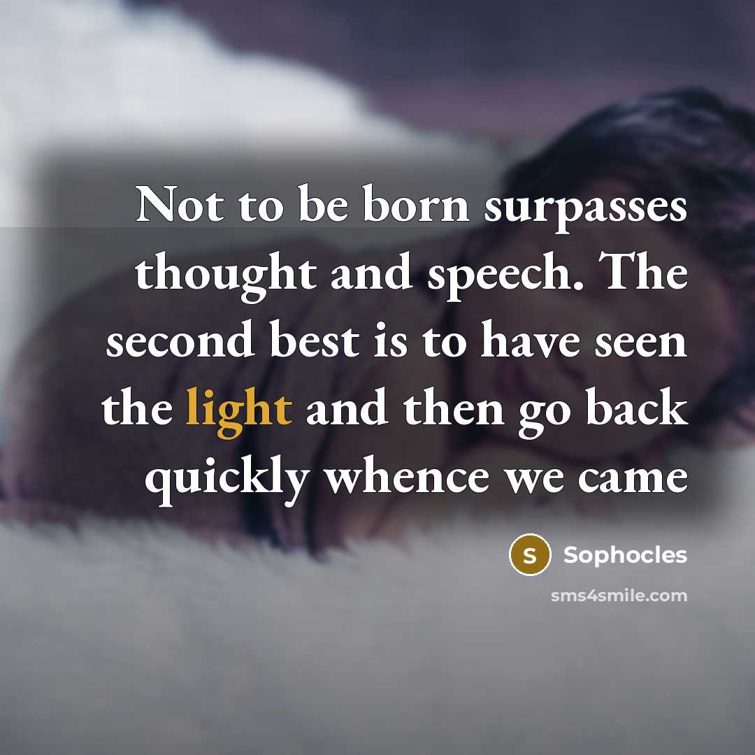 “Not to be born surpasses thought and speech. The second…” quote by Sophocles