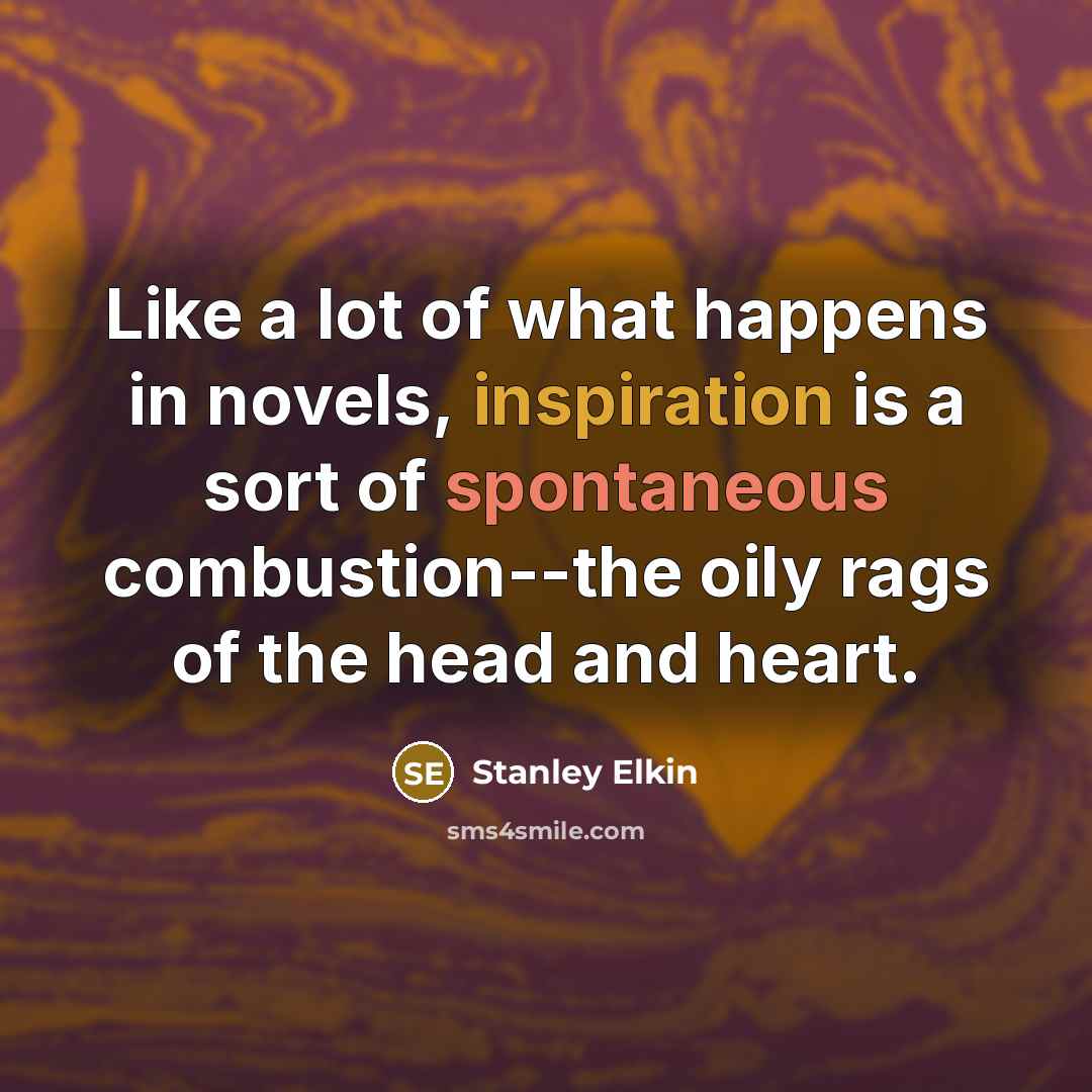“Like a lot of what happens in novels, inspiration is…” quote by Stanley Elkin