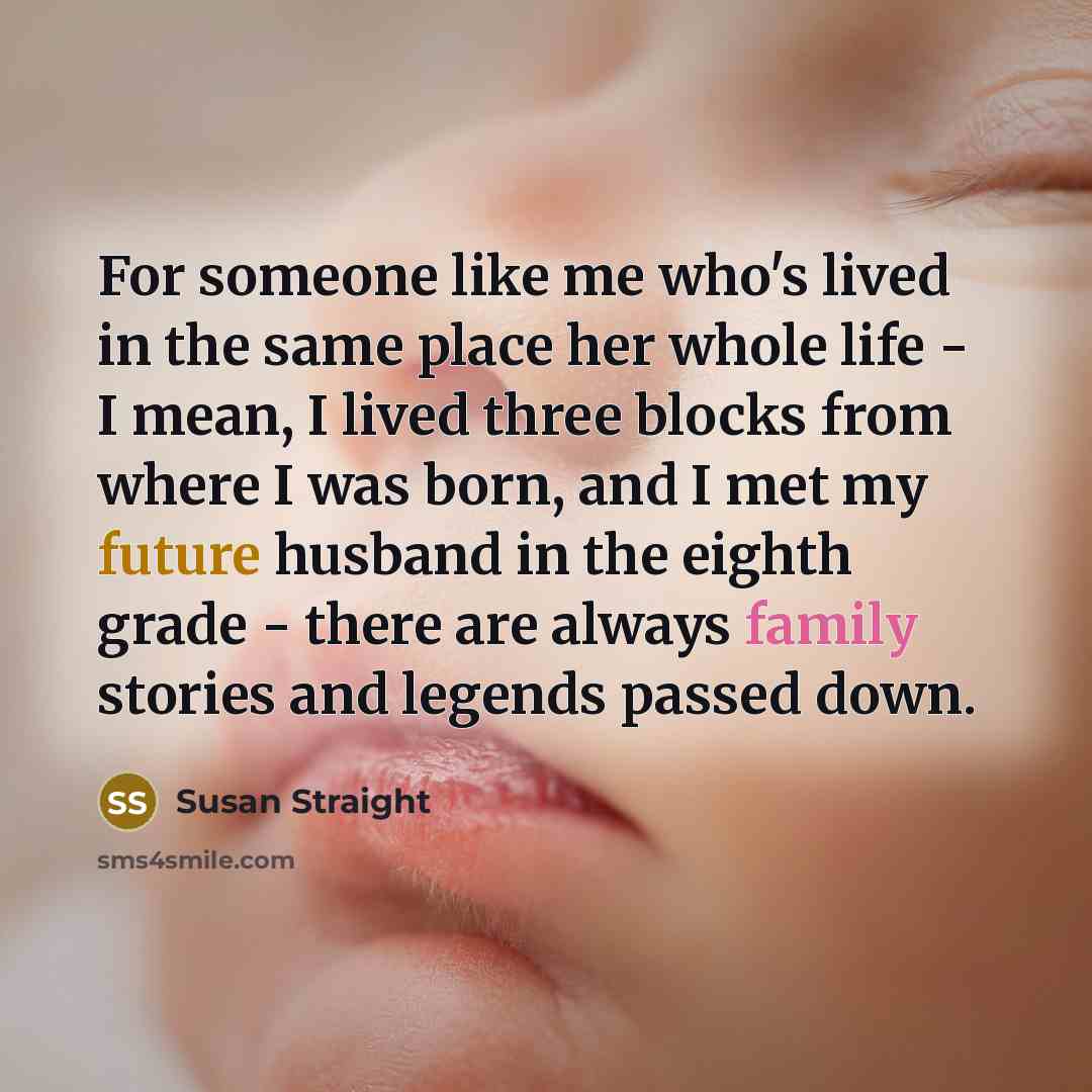 “For someone like me who's lived in the same place…” quote by Susan Straight