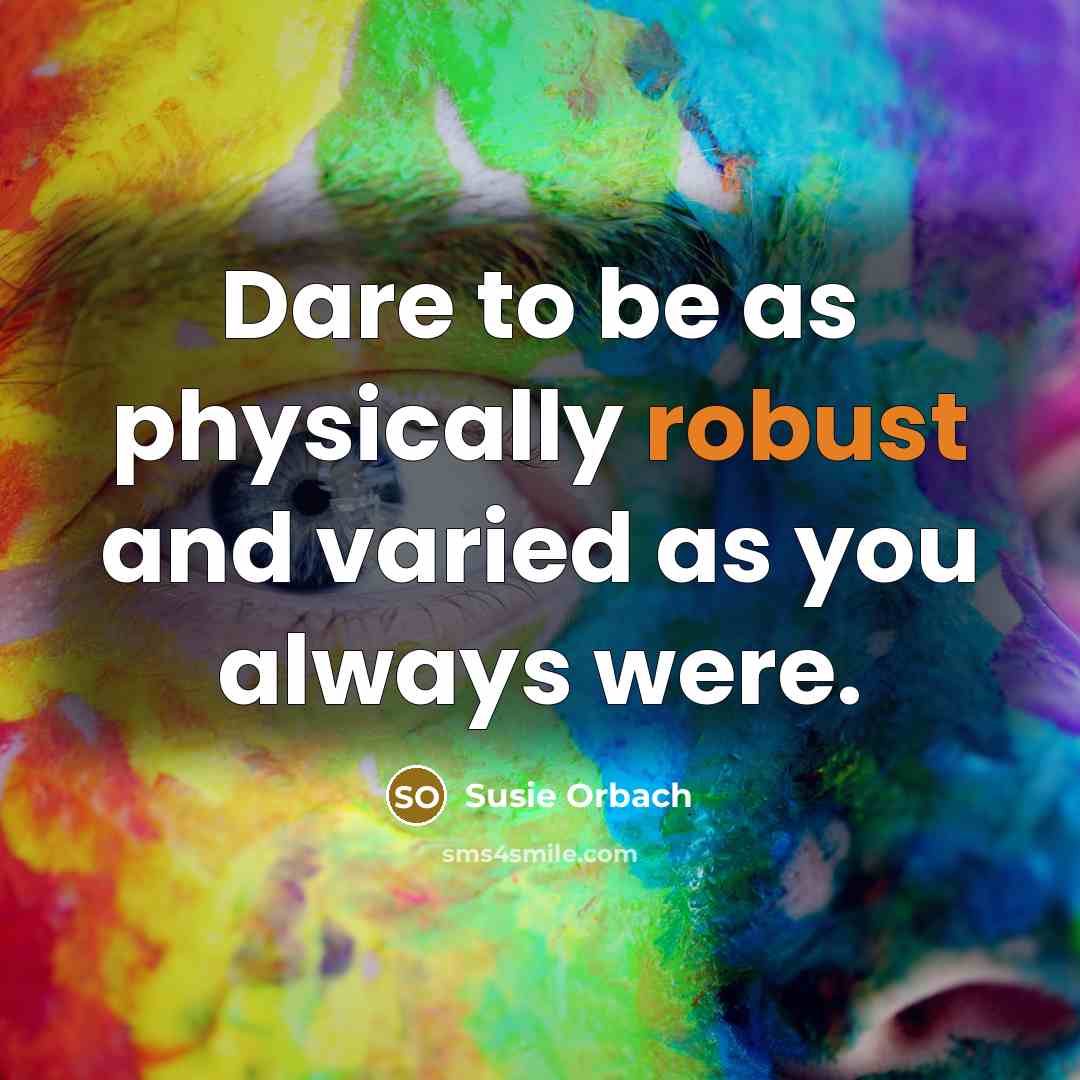 “Dare to be as physically robust and varied as you…” quote by Susie Orbach
