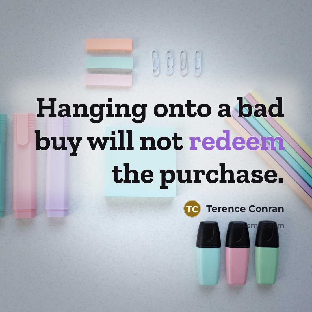 “Hanging onto a bad buy will not redeem the purchase.…” quote by Terence Conran