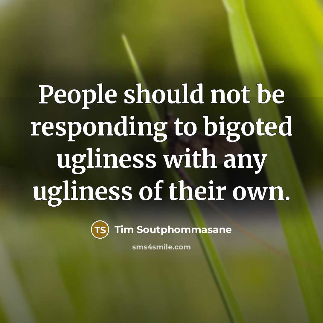 “People should not be responding to bigoted ugliness with any…” quote by Tim Soutphommasane