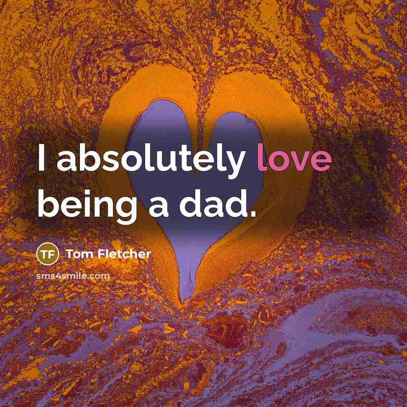 “I absolutely love being a dad.…” quote by Tom Fletcher