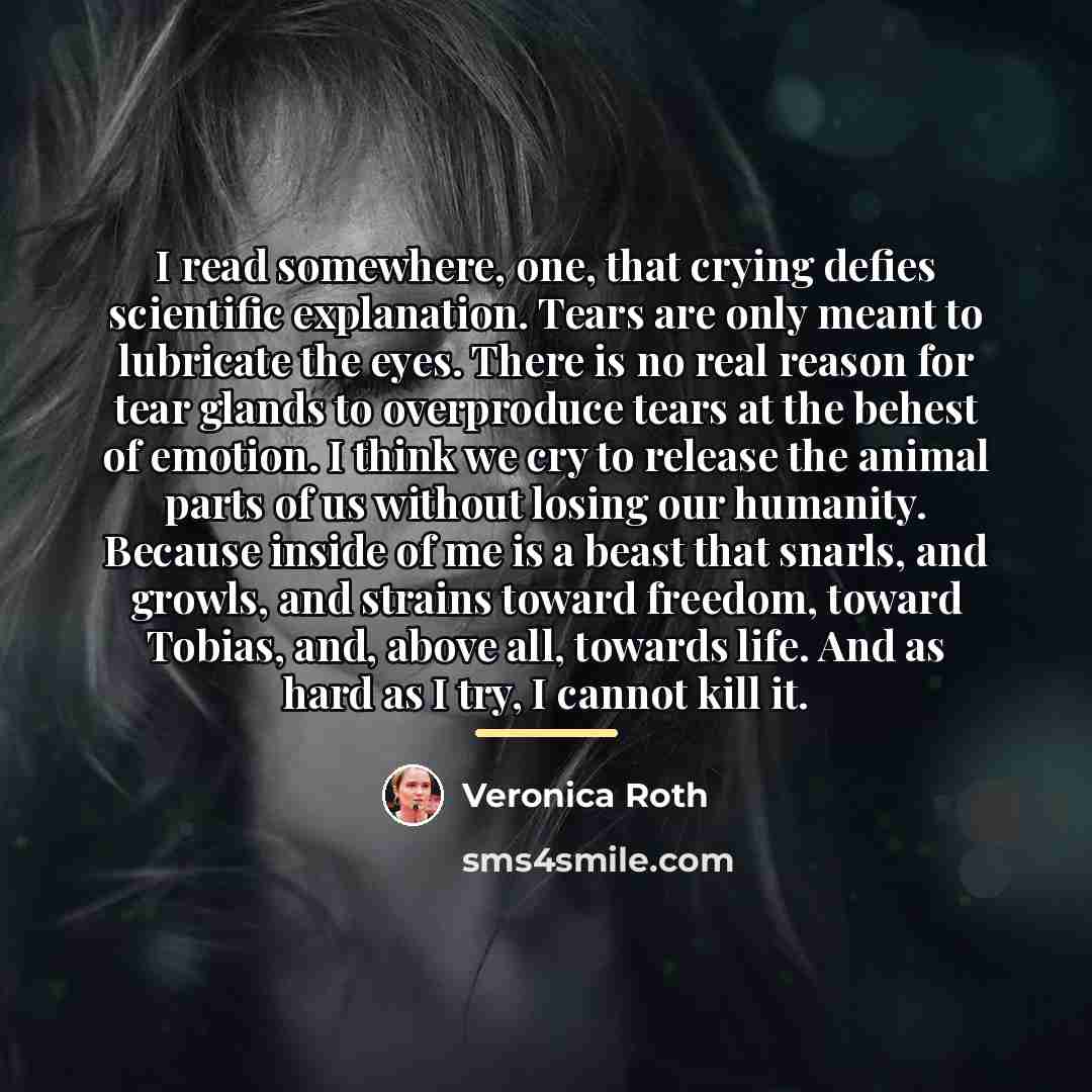 “I read somewhere, one, that crying defies scientific explanation. Tears…” quote by Veronica Roth