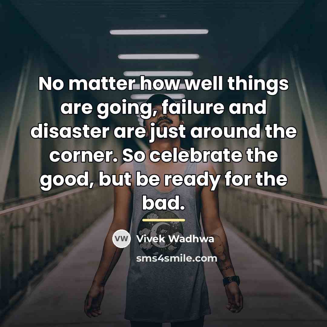 “No matter how well things are going, failure and disaster…” quote by Vivek Wadhwa