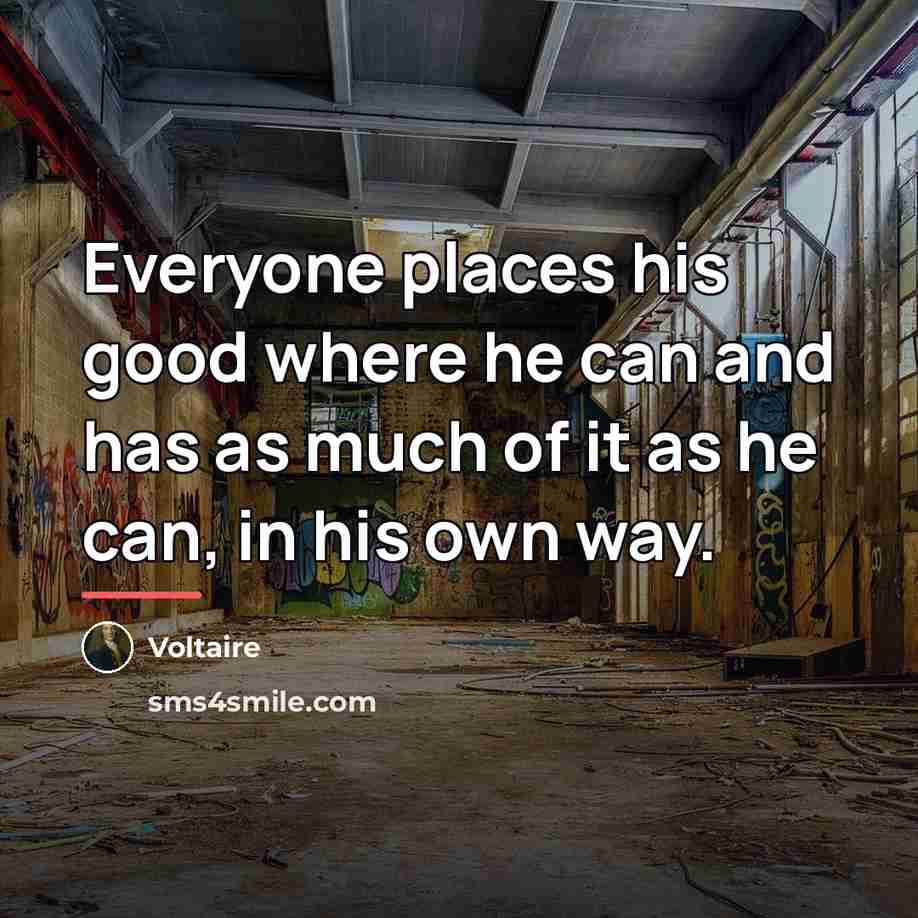 “Everyone places his good where he can and has as…” quote by Voltaire