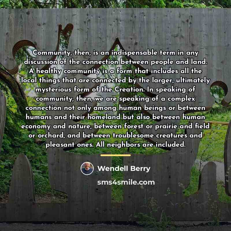“Community, then, is an indispensable term in any discussion of…” quote by Wendell Berry