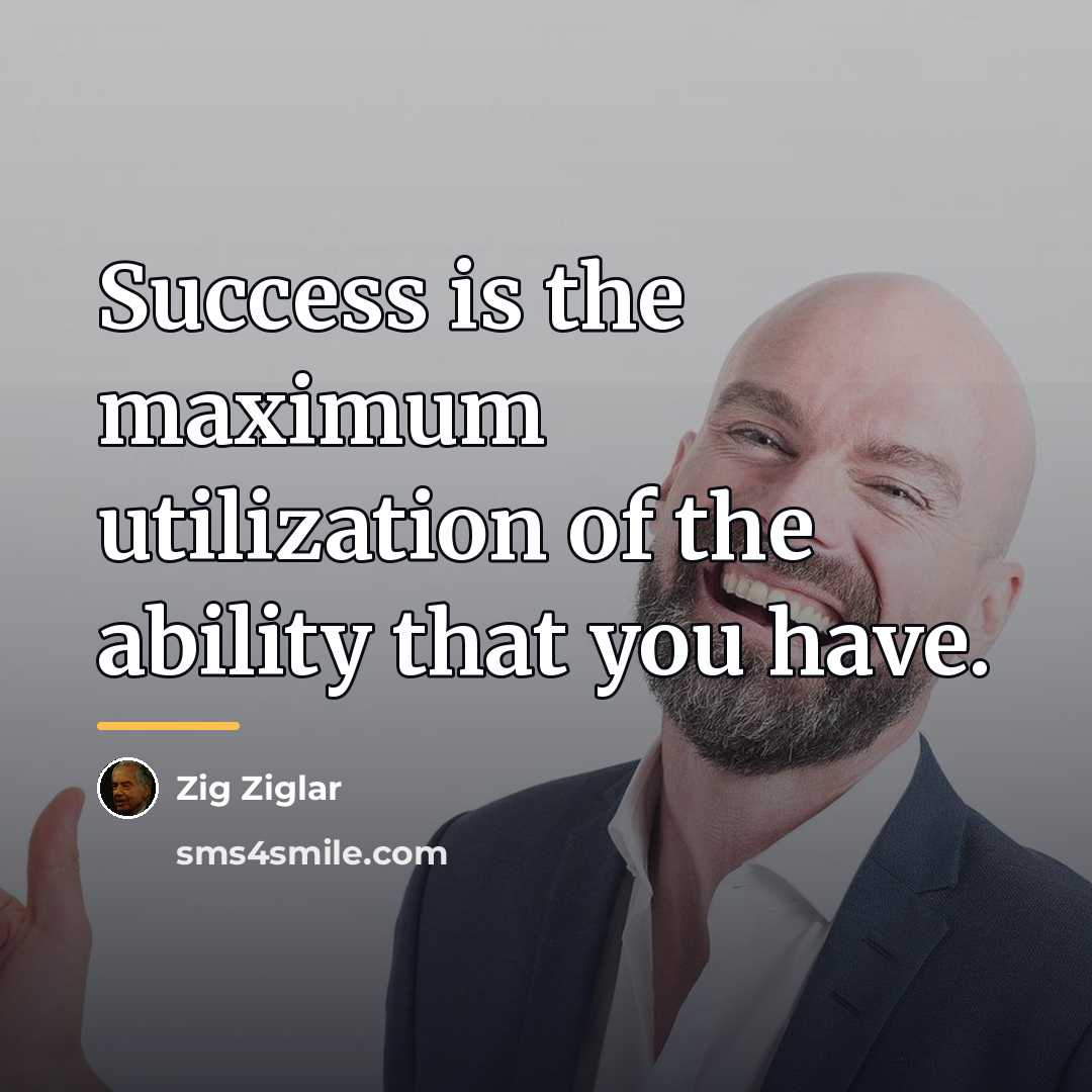 “Success is the maximum utilization of the ability that you…” quote by Zig Ziglar
