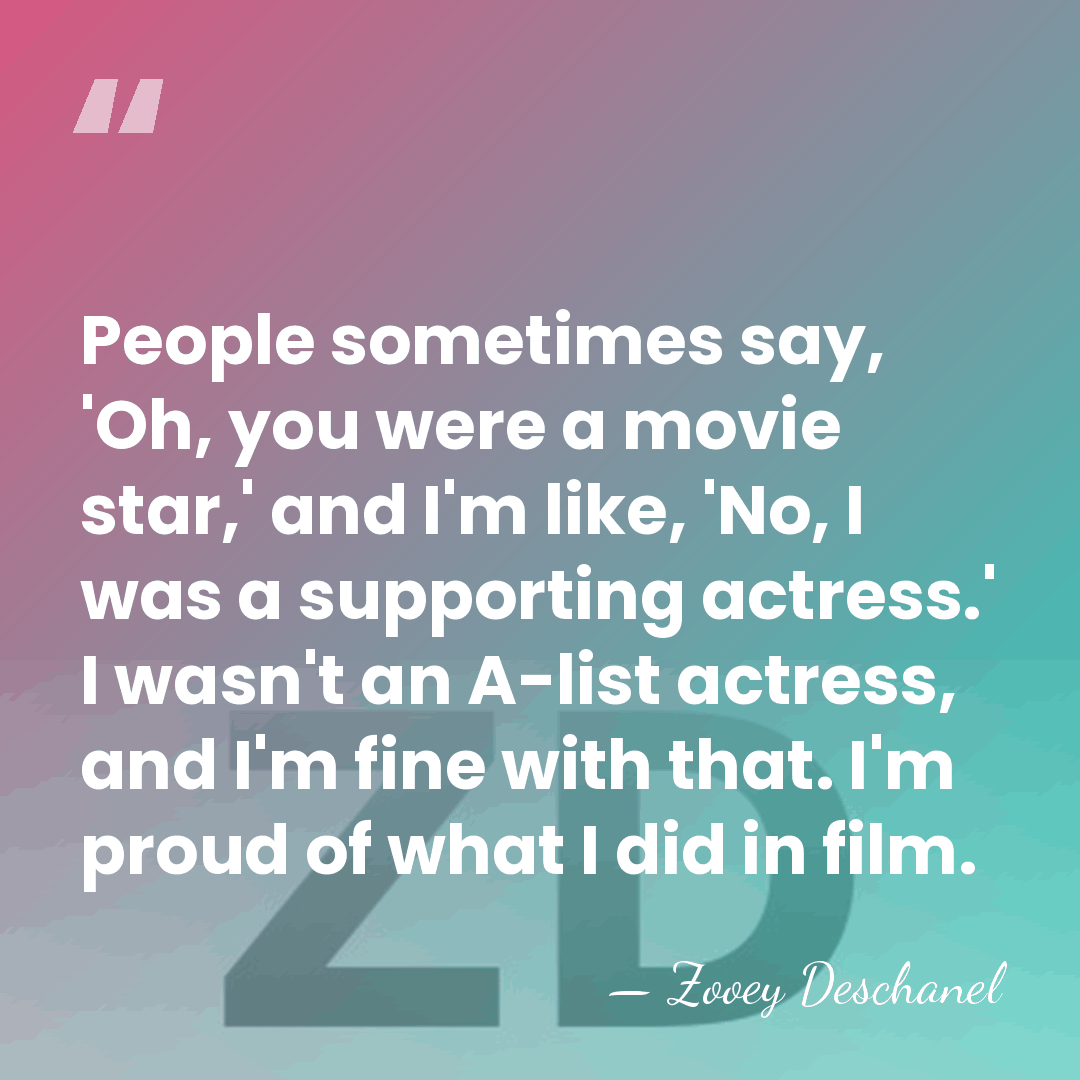 People sometimes say, 'Oh, you were a movie star,' and I'm like,&hellip; - Zooey Deschanel