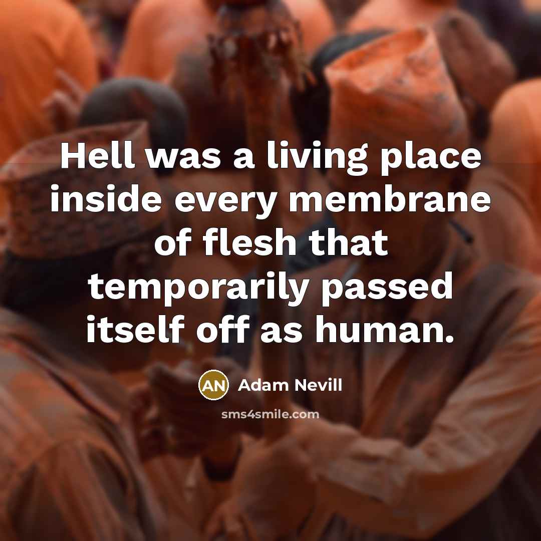 “Hell was a living place inside every membrane of flesh…” quote by Adam Nevill