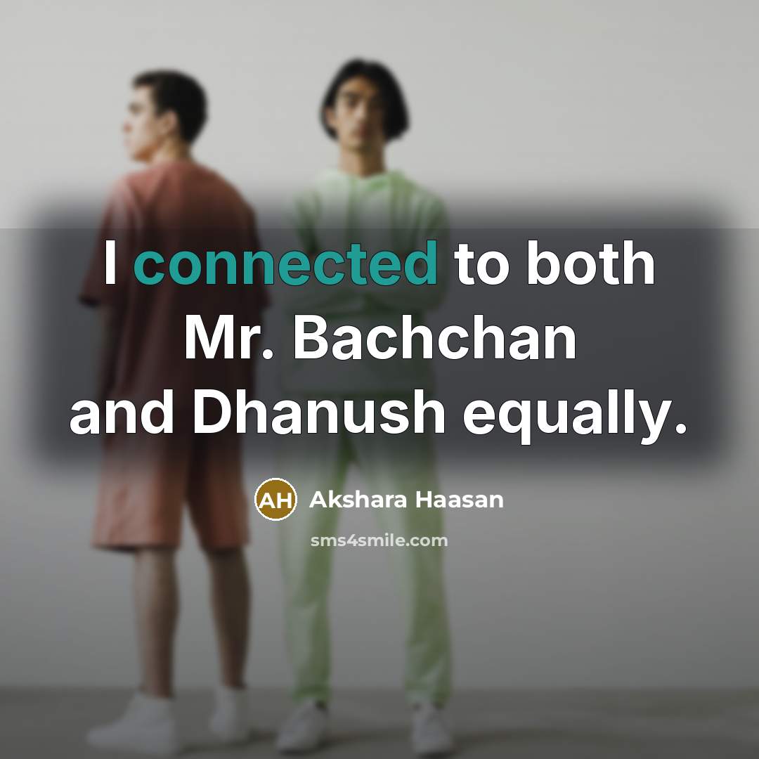 “I connected to both Mr. Bachchan and Dhanush equally.” quote by Akshara Haasan