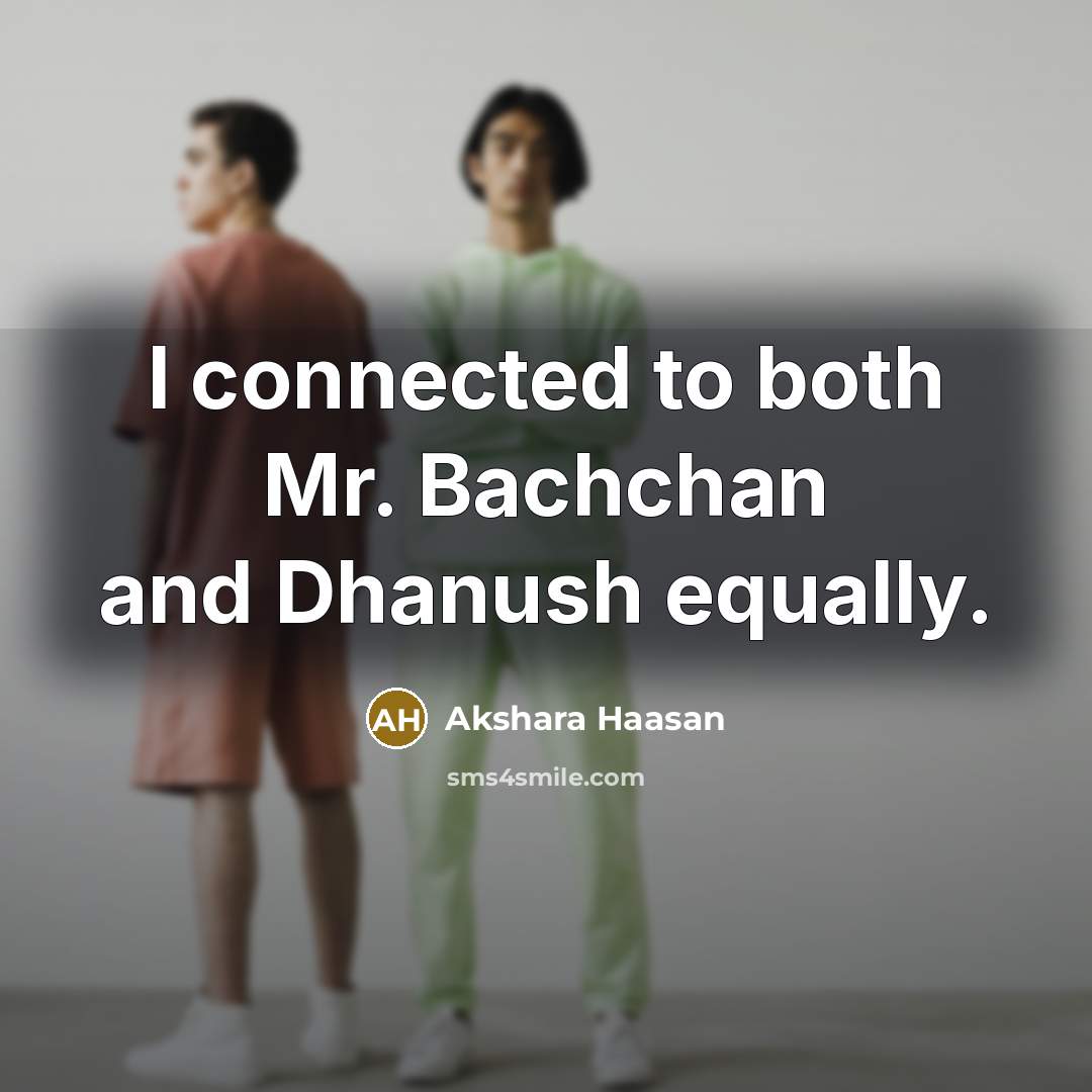 “I connected to both Mr. Bachchan and Dhanush equally.…” quote by Akshara Haasan