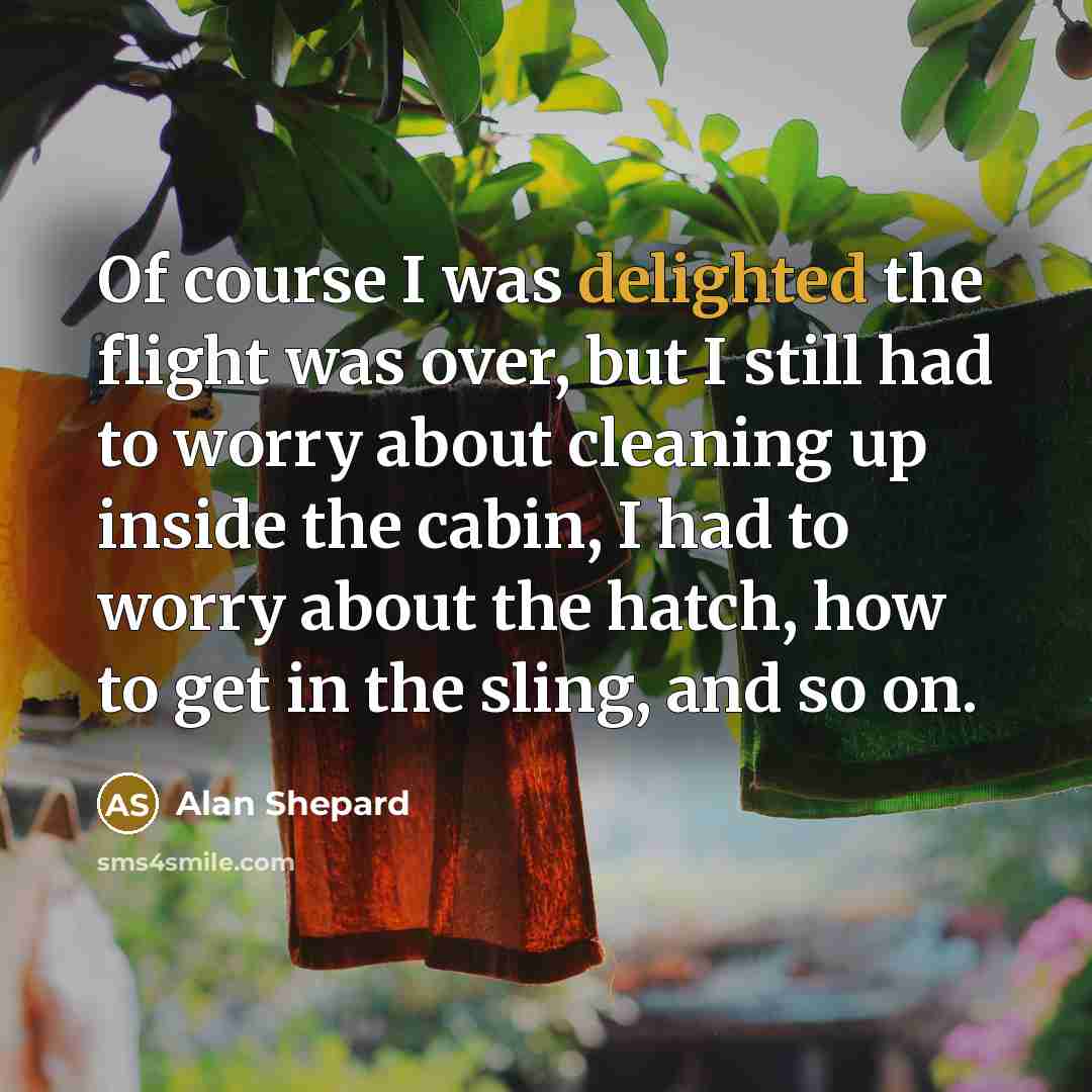“Of course I was delighted the flight was over, but…” quote by Alan Shepard