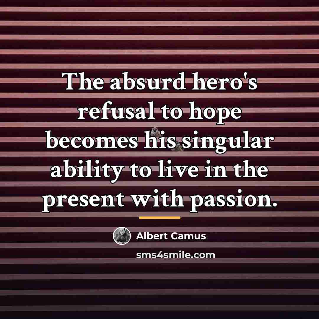 “The absurd hero's refusal to hope becomes his singular ability…” quote by Albert Camus