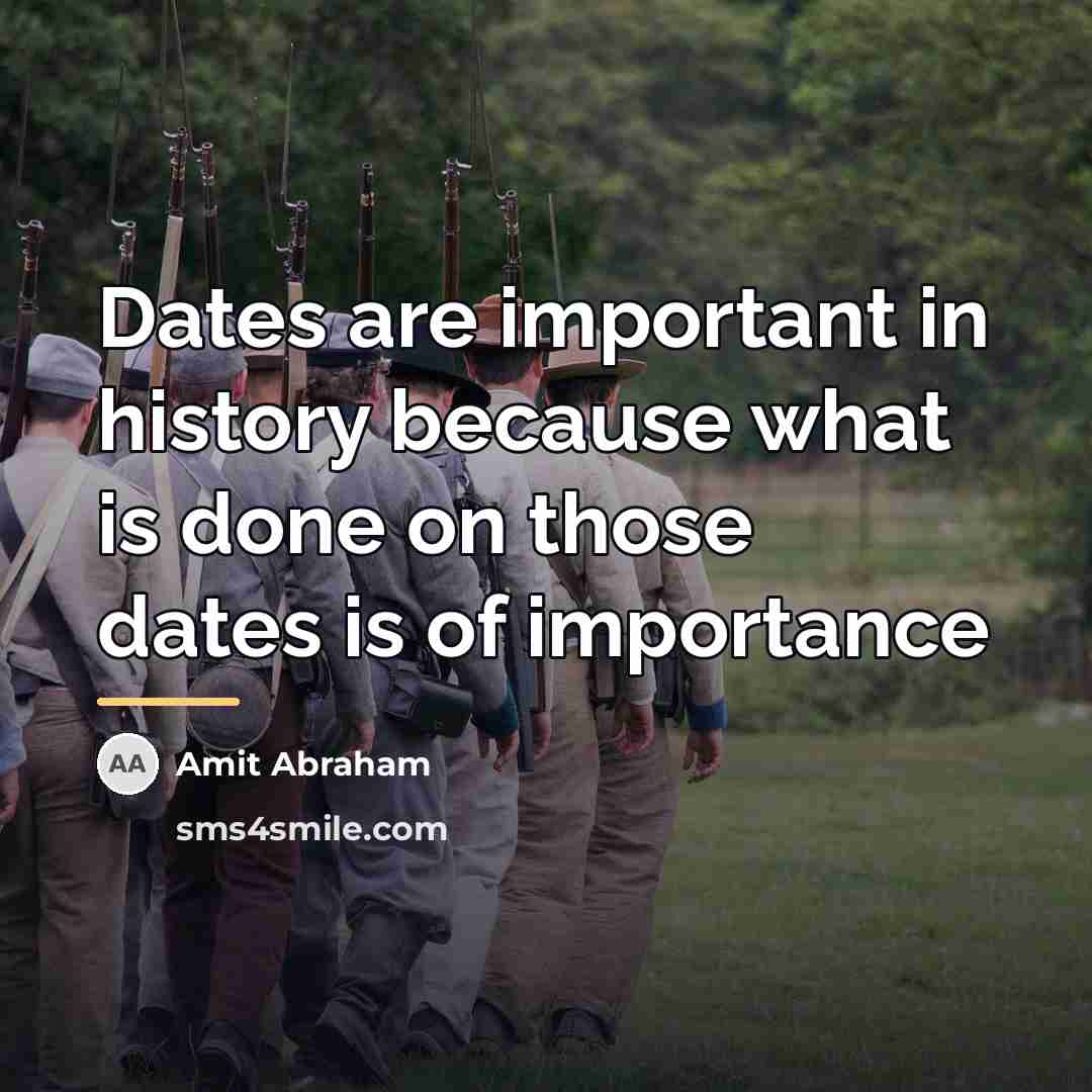 “Dates are important in history because what is done on…” quote by Amit Abraham