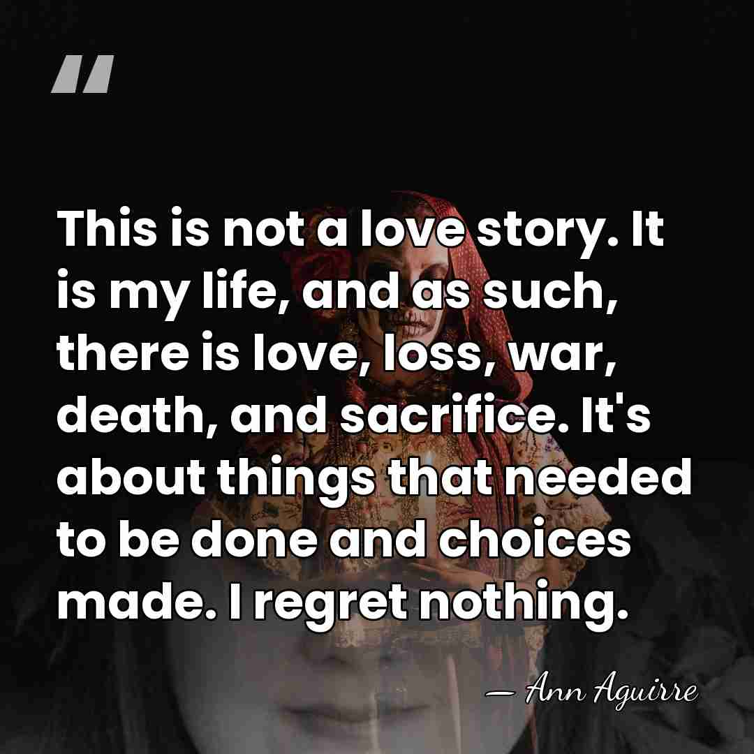 This is not a love story. It is my life, and as&hellip; - Ann Aguirre