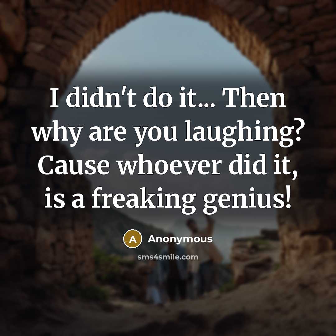 “I didn't do it... Then why are you laughing? Cause…” quote by Anonymous