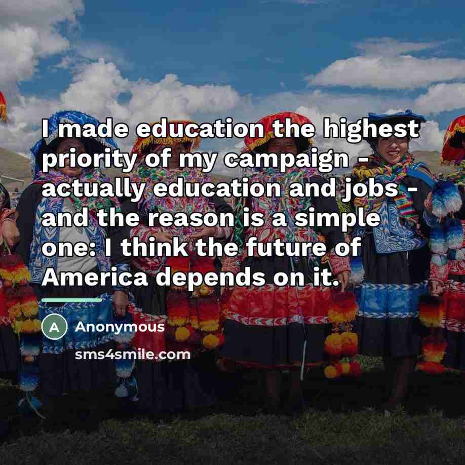 “I made education the highest priority of my campaign -…” quote by Anonymous