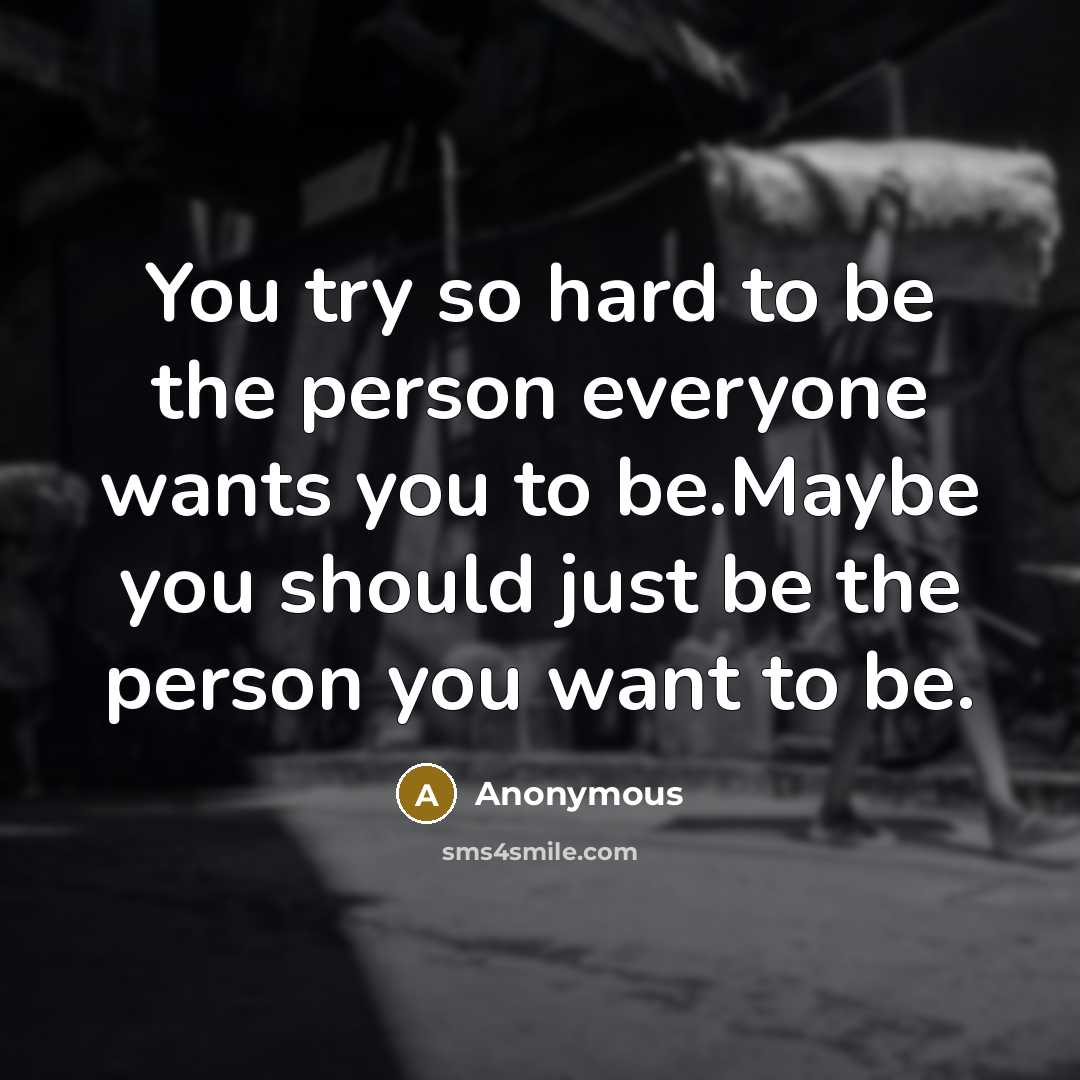 “You try so hard to be the person everyone wants…” quote by Anonymous