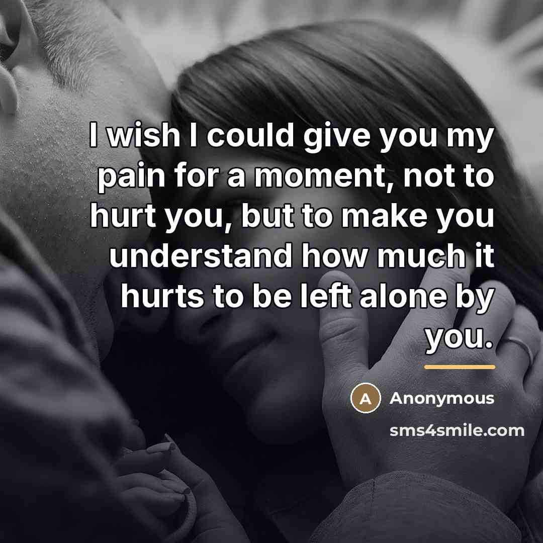 “I wish I could give you my pain for a…” quote by Anonymous