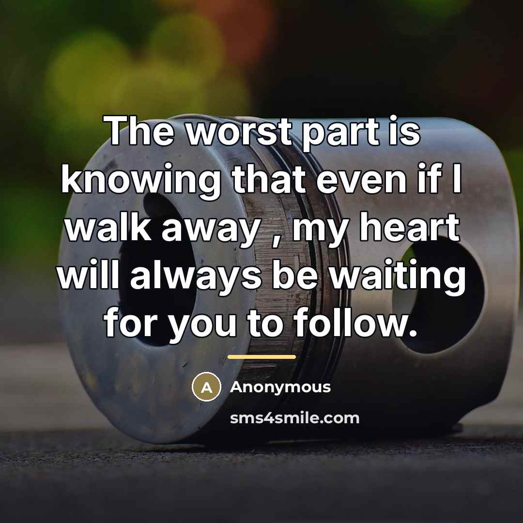 “The worst part is knowing that even if I walk…” quote by Anonymous